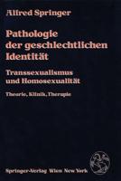 Pathologie der geschlechtlichen Identität : Transsexualismus und Homosexualität, Theorie, Klinik, Therapie