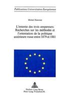 L'entente Des Trois Empereurs: Recherches Sur Les Methodes Et L'orientation De La Politique Exterieure Russe Entre 1879 Et 1881