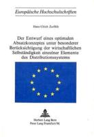 Der Entwurf Eines Optimalen Absatzkonzeptes Unter Besonderer Berucksichtigung Der Wirtschaftlichen Selbstandigkeit Einzelner Elemente Des Distributionssystems