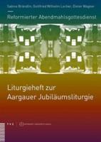 Reformierter Abendmahlsgottesdienst: Liturgieheft Zur Aargauer Jubilaumsliturgie