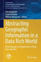 Abstracting Geographic Information in a Data Rich World : Methodologies and Applications of Map Generalisation
