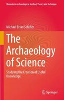 The Archaeology of Science : Studying the Creation of Useful Knowledge