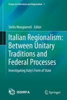 Italian Regionalism: Between Unitary Traditions and Federal Processes : Investigating Italy's Form of State