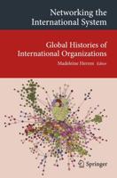 Networking the International System : Global Histories of International Organizations