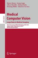 Medical Computer Vision. Large Data in Medical Imaging : Third International MICCAI Workshop, MCV 2013, Nagoya, Japan, September 26, 2013, Revised Selected Papers