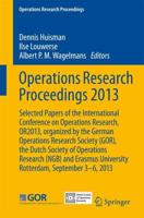 Operations Research Proceedings 2013 : Selected Papers of the International Conference on Operations Research, OR2013, organized by the German Operations Research Society (GOR), the Dutch Society of Operations Research (NGB) and Erasmus University Rotterd