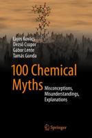 100 Chemical Myths : Misconceptions, Misunderstandings, Explanations