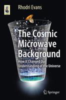 The Cosmic Microwave Background : How It Changed Our Understanding of the Universe