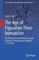 The Age of Figurative Theo-humanism : The Beauty of God and Man in German Aesthetics of Painting and Sculpture (1754-1828)