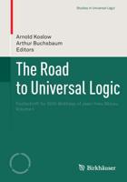 The Road to Universal Logic : Festschrift for 50th Birthday of Jean-Yves Béziau Volume I