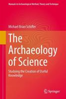 The Archaeology of Science : Studying the Creation of Useful Knowledge