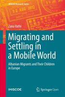 Migrating and Settling in a Mobile World : Albanian Migrants and Their Children in Europe