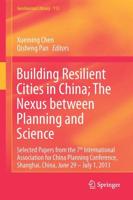 Building Resilient Cities in China: The Nexus between Planning and Science : Selected Papers from the 7th International Association for China Planning Conference, Shanghai, China, June 29 - July 1, 2013