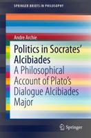Politics in Socrates' Alcibiades : A Philosophical Account of Plato's Dialogue Alcibiades Major