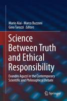 Science Between Truth and Ethical Responsibility : Evandro Agazzi in the Contemporary Scientific and Philosophical Debate