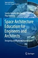 Space Architecture Education for Engineers and Architects : Designing and Planning Beyond Earth