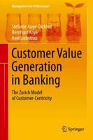 Customer Value Generation in Banking : The Zurich Model of Customer-Centricity