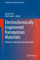 Electrochemically Engineered Nanoporous Materials : Methods, Properties and Applications