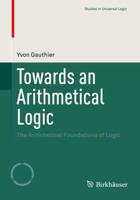 Towards an Arithmetical Logic : The Arithmetical Foundations of Logic