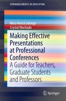 Making Effective Presentations at Professional Conferences : A Guide for Teachers, Graduate Students and Professors