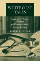 White Coat Tales : Medicine's Heroes, Heritage, and Misadventures