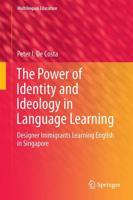 The Power of Identity and Ideology in Language Learning : Designer Immigrants Learning English in Singapore