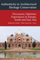 Authenticity in Architectural Heritage Conservation : Discourses, Opinions, Experiences in Europe, South and East Asia