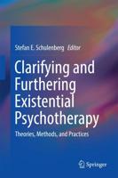 Clarifying and Furthering Existential Psychotherapy : Theories, Methods, and Practices