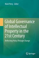 Global Governance of Intellectual Property in the 21st Century : Reflecting Policy Through Change