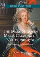 The Diary of Queen Maria Carolina of Naples, 1781-1785 : New Evidence of Queenship at Court