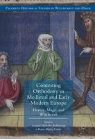 Contesting Orthodoxy in Medieval and Early Modern Europe : Heresy, Magic and Witchcraft