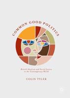 Common Good Politics : British Idealism and Social Justice in the Contemporary World