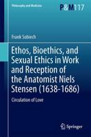 Ethos, Bioethics, and Sexual Ethics in Work and Reception of the Anatomist Niels Stensen (1638-1686) : Circulation of Love
