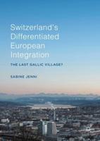 Switzerland's Differentiated European Integration : The Last Gallic Village?