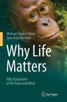 Why Life Matters : Fifty Ecosystems of the Heart and Mind