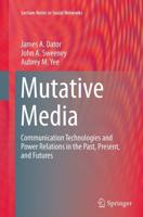 Mutative Media : Communication Technologies and Power Relations in the Past, Present, and Futures