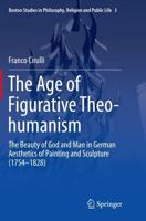 The Age of Figurative Theo-humanism : The Beauty of God and Man in German Aesthetics of Painting and Sculpture (1754-1828)