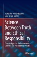Science Between Truth and Ethical Responsibility : Evandro Agazzi in the Contemporary Scientific and Philosophical Debate