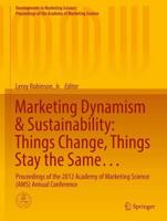 Marketing Dynamism & Sustainability: Things Change, Things Stay the Same... : Proceedings of the 2012 Academy of Marketing Science (AMS) Annual Conference