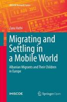 Migrating and Settling in a Mobile World : Albanian Migrants and Their Children in Europe