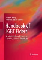 Handbook of LGBT Elders : An Interdisciplinary Approach to Principles, Practices, and Policies