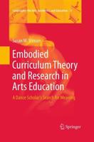 Embodied Curriculum Theory and Research in Arts Education : A Dance Scholar's Search for Meaning