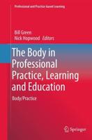The Body in Professional Practice, Learning and Education : Body/Practice