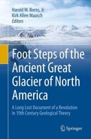Foot Steps of the Ancient Great Glacier of North America : A Long Lost Document of a Revolution in 19th Century Geological Theory
