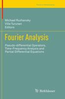 Fourier Analysis : Pseudo-differential Operators, Time-Frequency Analysis and Partial Differential Equations