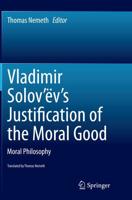 Vladimir Solov'ëv's Justification of the Moral Good : Moral Philosophy