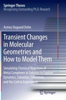 Transient Changes in Molecular Geometries and How to Model Them : Simulating Chemical Reactions of Metal Complexes in Solution to Explore Dynamics, Solvation, Coherence, and the Link to Experiment