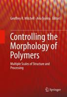 Controlling the Morphology of Polymers : Multiple Scales of Structure and Processing