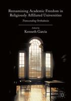 Reexamining Academic Freedom in Religiously Affiliated Universities : Transcending Orthodoxies