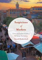 Suspicions of Markets : Critical Attacks from Aristotle to the Twenty-First Century